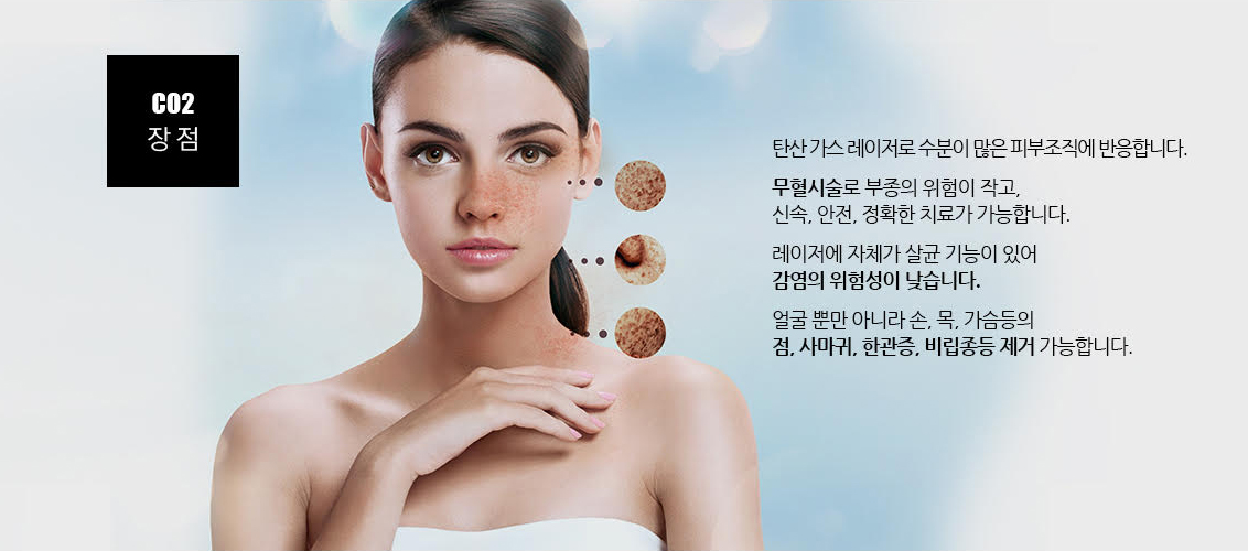 탄산 가스 레이저로 수분이 많은 피부조직에 반응합니다.
				무혈시술로 부종의 위험이 작고, 신속, 안전, 정확한 치료가 가능합니다.
				레이저에 자체가 살균 기능이 있어 감염의 위험성이 낮습니다.
				얼굴 뿐만 아니라 손, 목, 가슴등의 점, 사마귀, 한관증, 비립종등 제거 가능합니다.
