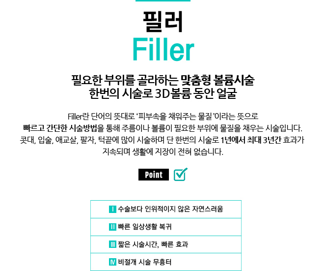 필러 / Filler 
				/완벽한 몸매라인 + 탄력 리프팅 까지~!
				/PPC 지방용해 주사는 지방세포의 크기만 줄이는 방법이 아닌 지방을 녹여서 
				밖으로 배출하는 방법으로 요요현상이 없고, 뭉친 셀룰라이트에도 효과가  좋은 시술입니다.
				걸그룹 몸매 관리 비법으로 잘 알려진 4-MAX 레이저와 병행하여 사계절 내내 자신있는 몸매!
