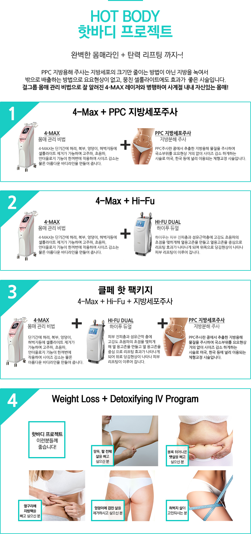 HOT BODY/핫바디 프로젝트 
					/완벽한 몸매라인 + 탄력 리프팅 까지~!
					/PPC 지방용해 주사는 지방세포의 크기만 줄이는 방법이 아닌 지방을 녹여서 
					밖으로 배출하는 방법으로 요요현상이 없고, 뭉친 셀룰라이트에도 효과가  좋은 시술입니다.
					걸그룹 몸매 관리 비법으로 잘 알려진 4-MAX 레이저와 병행하여 사계절 내내 자신있는 몸매!