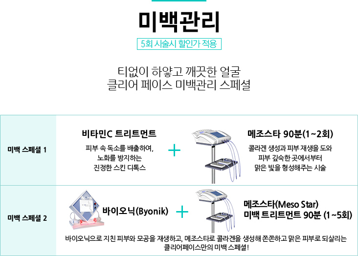 미백관리 / 5회 시술시 할인가 적용 
				/티없이 하얗고 깨끗한 얼굴/클리어 페이스 미백관리 스페셜.